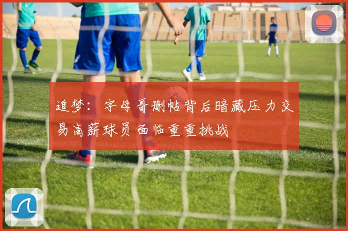 追梦：字母哥删帖背后暗藏压力交易高薪球员面临重重挑战