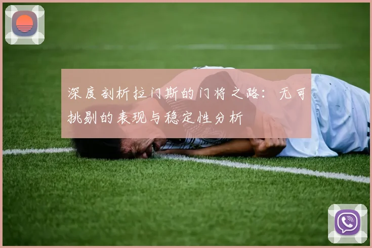 深度剖析拉门斯的门将之路：无可挑剔的表现与稳定性分析