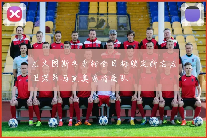 尤文图斯冬季转会目标锁定新右后卫若昂马里奥或将离队