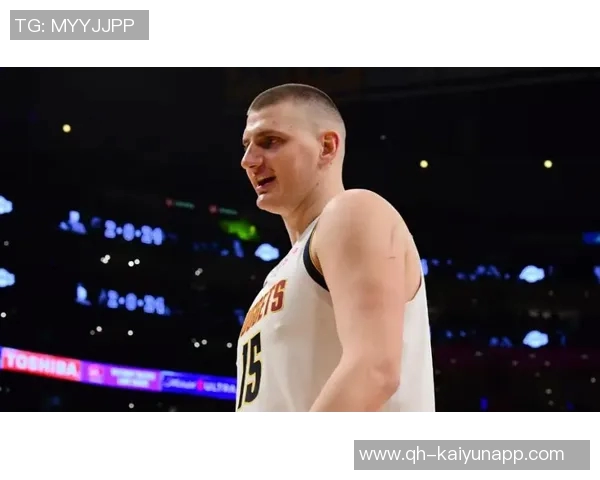 名嘴分析约基奇出场时间减少对掘金影响球员配置合理确保比赛掌控